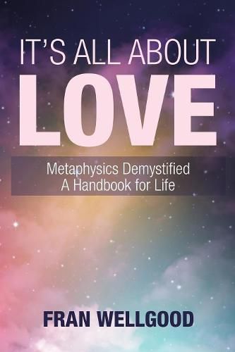 Cover image for It's All About Love: Metaphysics Demystified a Handbook for Life