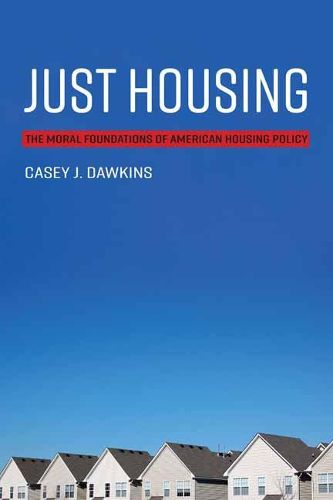 Cover image for Just Housing: The Moral Foundations of American Housing Policy