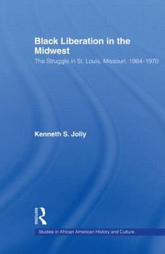 Cover image for Black Liberation in the Midwest: The Struggle in St. Louis, Missouri, 1964-1970