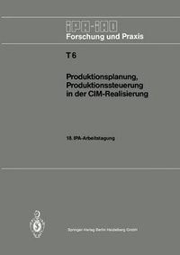 Cover image for Produktionsplanung, Produktionssteuerung in der CIM-Realisierung: 18. IPA-Arbeitstagung, 22. und 23. April 1986 in Stuttgart