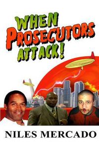 Cover image for When Prosecutors Attack!: OJ Simpson, Roderick Scott, George Zimmerman - Baseless Government Attacks and the Media That Lets It Happen