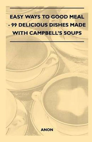 Cover image for Easy Ways to Good Meal - 99 Delicious Dishes Made With Campbell's Soups