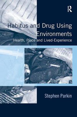 Cover image for Habitus and Drug Using Environments: Health, Place and Lived-Experience