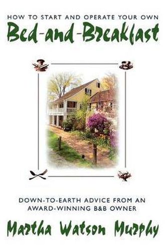 Cover image for How to Start and Operate Your Own Bed-and-Breakfast: Down-to-Earth Advice from an Award-Winning B&B Owner