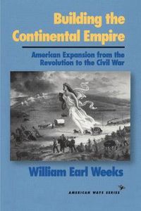 Cover image for Building the Continental Empire: American Expansion from the Revolution to the Civil War