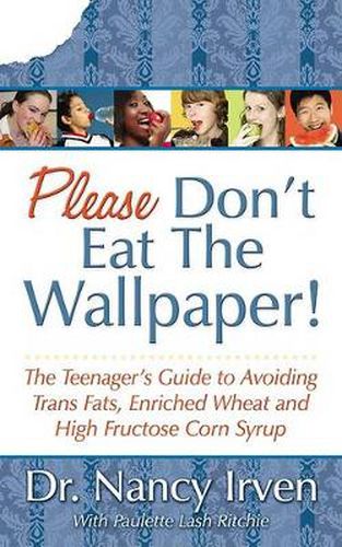 Cover image for Please Don't Eat the Wallpaper!: The Teenager's Guide to Avoiding Trans Fats, Enriched Wheat and High Fructose Corn Syrup