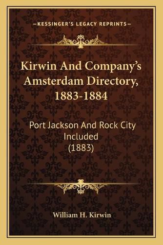 Cover image for Kirwin and Companyacentsa -A Centss Amsterdam Directory, 1883-1884: Port Jackson and Rock City Included (1883)