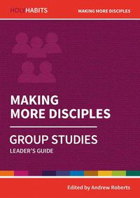 Cover image for Holy Habits Group Studies: Making More Disciples: Leader's Guide