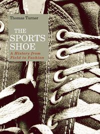 Cover image for The Sports Shoe: A History from Field to Fashion