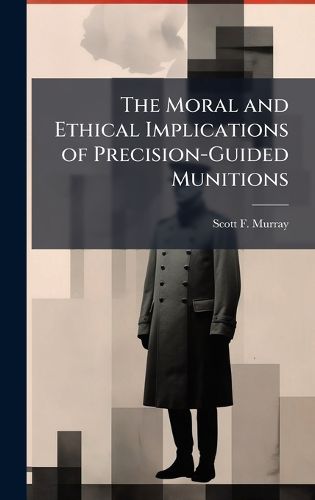 Cover image for The Moral and Ethical Implications of Precision-Guided Munitions