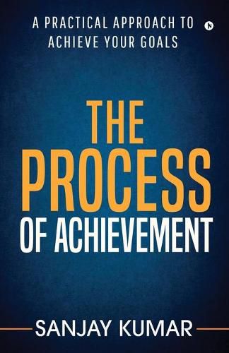 Cover image for The process of achievement: A practical approach to achieve your goals