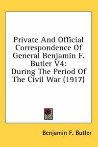 Cover image for Private and Official Correspondence of General Benjamin F. Butler V4: During the Period of the Civil War (1917)