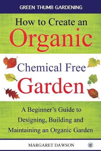 Cover image for How to Create an Organic Chemical Free Garden: A beginner's guide to designing, building & maintaining an organic garden