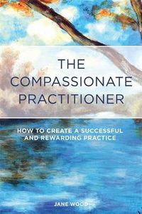 Cover image for The Compassionate Practitioner: How to create a successful and rewarding practice