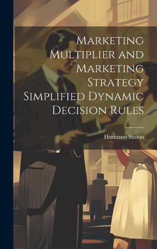 Cover image for Marketing Multiplier and Marketing Strategy Simplified Dynamic Decision Rules