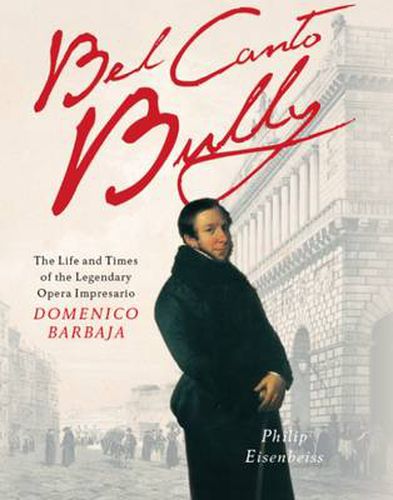 Cover image for Bel Canto Bully: The Life and Times of the Legendary Opera Impresario Domenico Barbaja