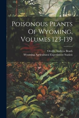 Cover image for Poisonous Plants Of Wyoming, Volumes 123-139