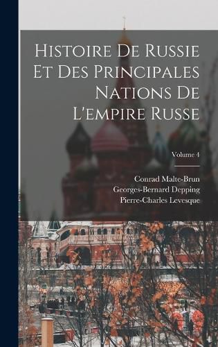 Cover image for Histoire De Russie Et Des Principales Nations De L'empire Russe; Volume 4