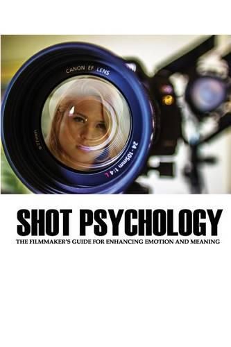 Cover image for Shot Psychology: The Filmmaker's Guide for Enhancing Emotion and Meaning