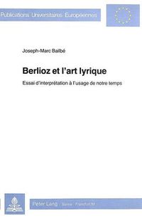 Cover image for Berlioz Et L'Art Lyrique: Essai D'Interpretation A L'Usage de Notre Temps