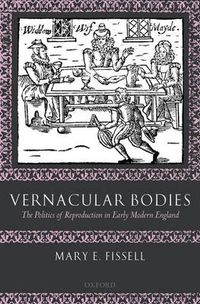 Cover image for Vernacular Bodies: The Politics of Reproduction in Early Modern England