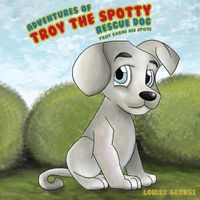 Cover image for Adventures of Troy the Spotty Rescue Dog: Troy Earns His Spots