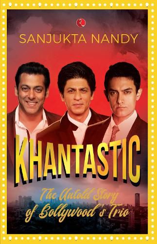 Cover image for KHANtastic: The untold story of Bollywood's trio