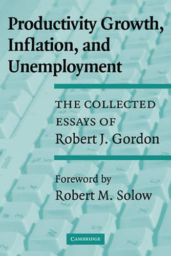 Cover image for Productivity Growth, Inflation, and Unemployment: The Collected Essays of Robert J. Gordon