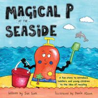 Cover image for Magical P at the seaside: A fun story to introduce toddlers and young children to the idea of recyling