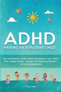 Cover image for ADHD - Raising an Explosive Child: The Last Parents' Guide You'll Ever Need to Turn ADHD Into a Super Power- Includes 20 Parenting Mistakes to Avoid Immediately