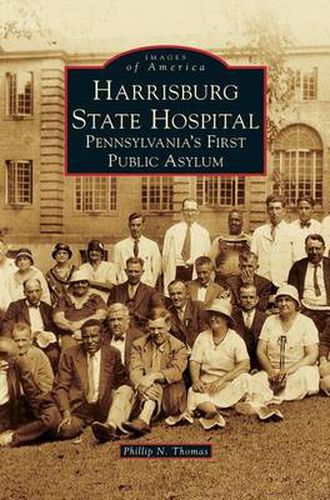 Cover image for Harrisburg State Hospital: Pennsylvania's First Public Asylum