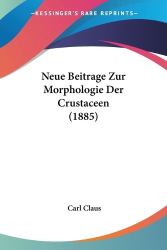 Cover image for Neue Beitrage Zur Morphologie Der Crustaceen (1885)