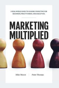 Cover image for Marketing Multiplied: A real-world guide to Channel Marketing for beginners, practitioners, and executives.
