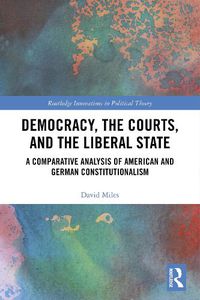 Cover image for Democracy, the Courts, and the Liberal State: A Comparative Analysis of American and German Constitutionalism