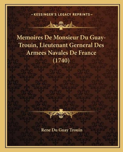 Cover image for Memoires de Monsieur Du Guay-Trouin, Lieutenant Gerneral Desmemoires de Monsieur Du Guay-Trouin, Lieutenant Gerneral Des Armees Navales de France (1740) Armees Navales de France (1740)