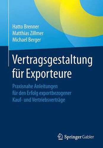 Vertragsgestaltung fur Exporteure: Praxisnahe Anleitungen fur den Erfolg exportbezogener Kauf- und Vertriebsvertrage