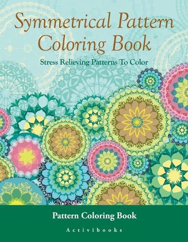 Symmetrical Pattern Coloring Book: Stress Relieving Patterns To Color - Pattern Coloring Book