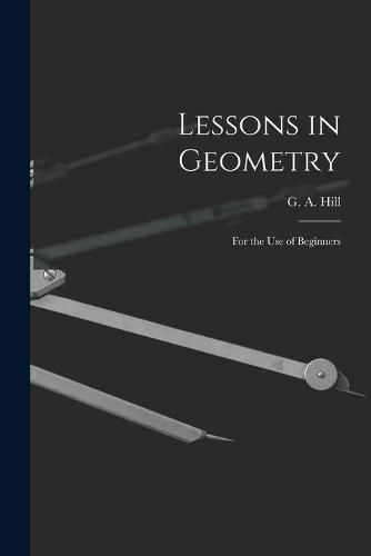 Lessons in Geometry: For the Use of Beginners