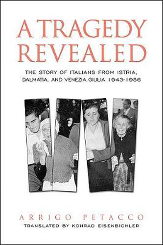 Cover image for A Tragedy Revealed: The Story of Italians from Istria, Dalmatia, and Venezia Giulia, 1943-1956