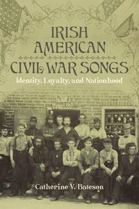 Cover image for Irish American Civil War Songs: Identity, Loyalty, and Nationhood