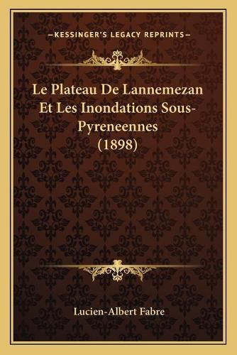 Cover image for Le Plateau de Lannemezan Et Les Inondations Sous-Pyreneennes (1898)