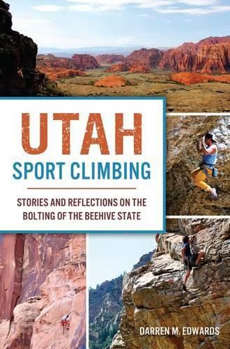 Cover image for Utah Sport Climbing: Stories and Reflections on the Bolting of the Beehive State