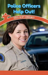 Cover image for Police Officers Help Out!: Roles in My Community