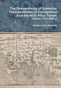 Cover image for The Descendants of Governor Thomas Welles of Connecticut and His Wife Alice Tomes, Volume 1, 3rd Edition