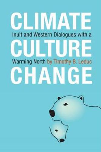 Cover image for Climate, Culture, Change: Inuit and Western Dialogues with a Warming North