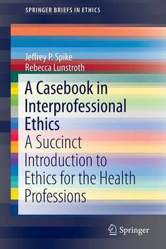 Cover image for A Casebook in Interprofessional Ethics: A Succinct Introduction to Ethics for the Health Professions