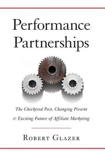 Cover image for Performance Partnerships: The Checkered Past, Changing Present and Exciting Future of Affiliate Marketing