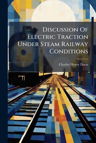 Cover image for Discussion Of Electric Traction Under Steam Railway Conditions