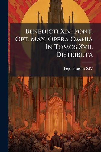 Cover image for Benedicti XIV. Pont. Opt. Max. Opera Omnia in Tomos XVII. Distributa: de Sacrosancto Miss Sacrificio