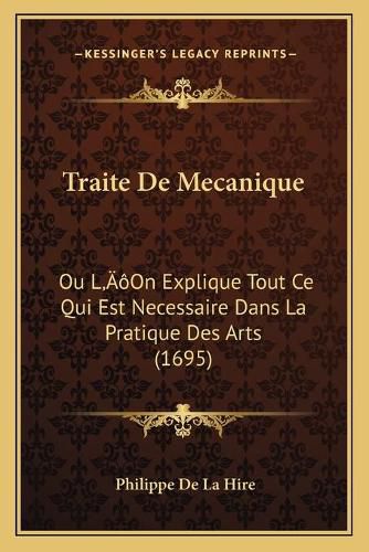 Cover image for Traite de Mecanique: Ou La Acentsacentsa A-Acentsa Acentson Explique Tout Ce Qui Est Necessaire Dans La Pratique Des Arts (1695)